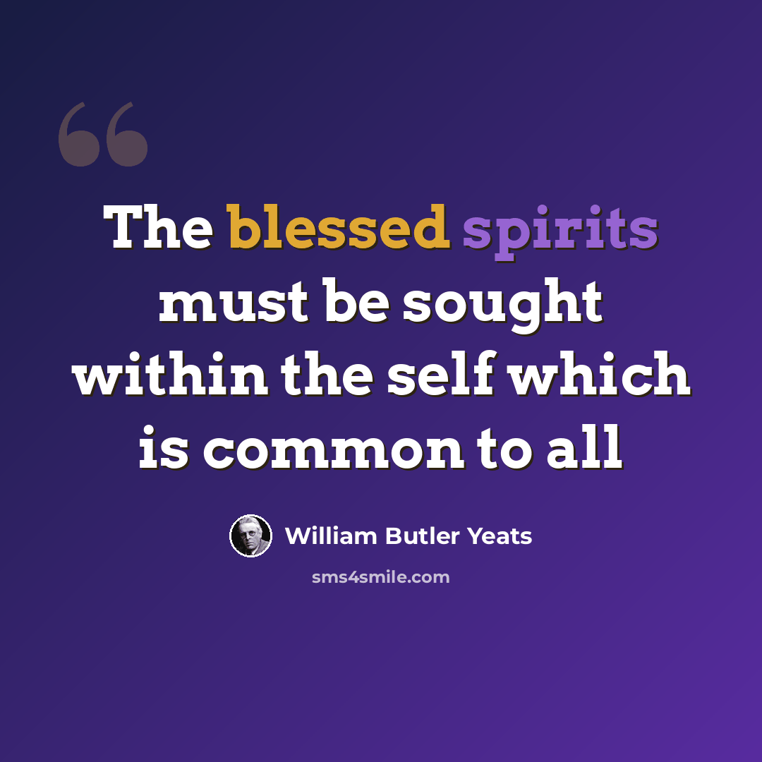 “The blessed spirits must be sought within the self which is common to all” quote by William Butler Yeats