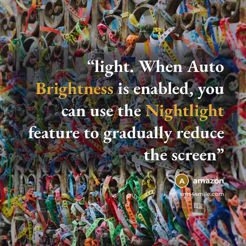 “light. When Auto Brightness is enabled, you can use the Nightlight feature to gradually reduce the screen” quote by Amazon
