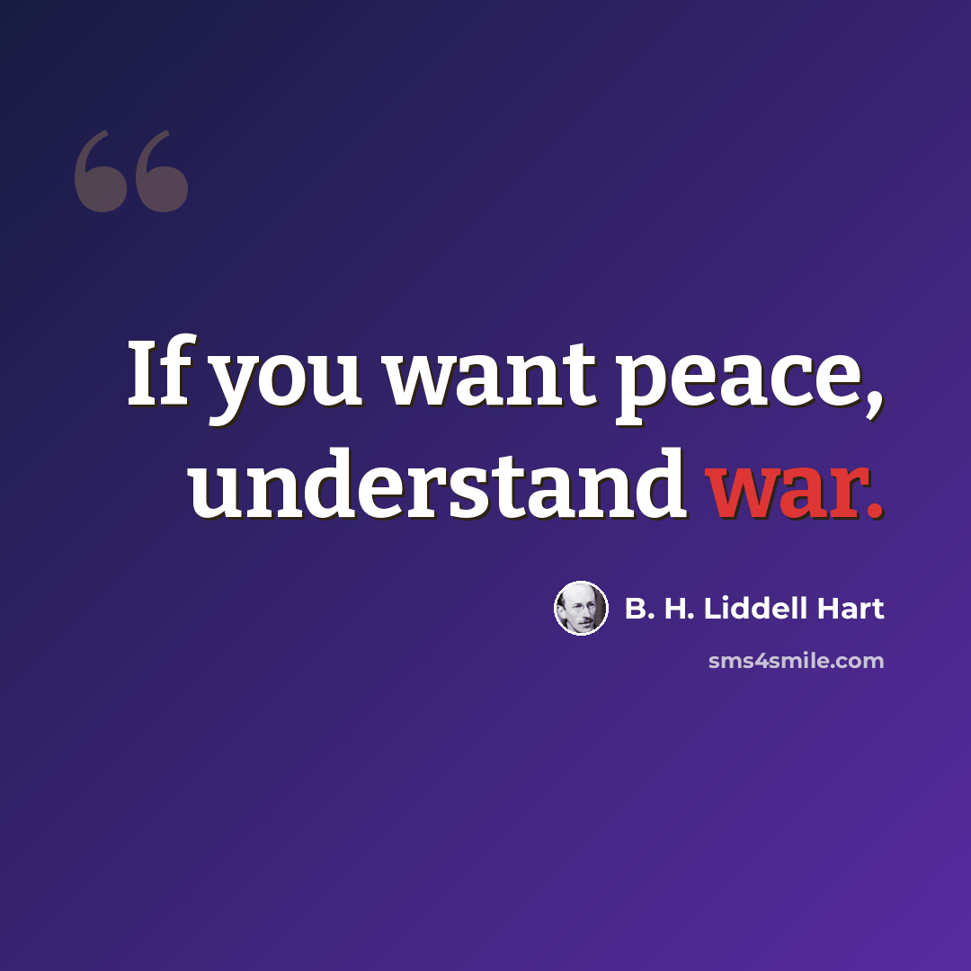 “If you want peace, understand war.” quote by B. H. Liddell Hart