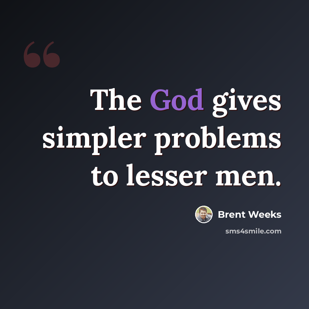 “The God gives simpler problems to lesser men.” quote by Brent Weeks