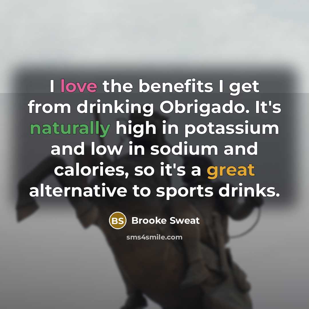 “I love the benefits I get from drinking Obrigado. It's naturally high in potassium and low in sodium and calories, so it's a great alternative to sports drinks.” quote by Brooke Sweat