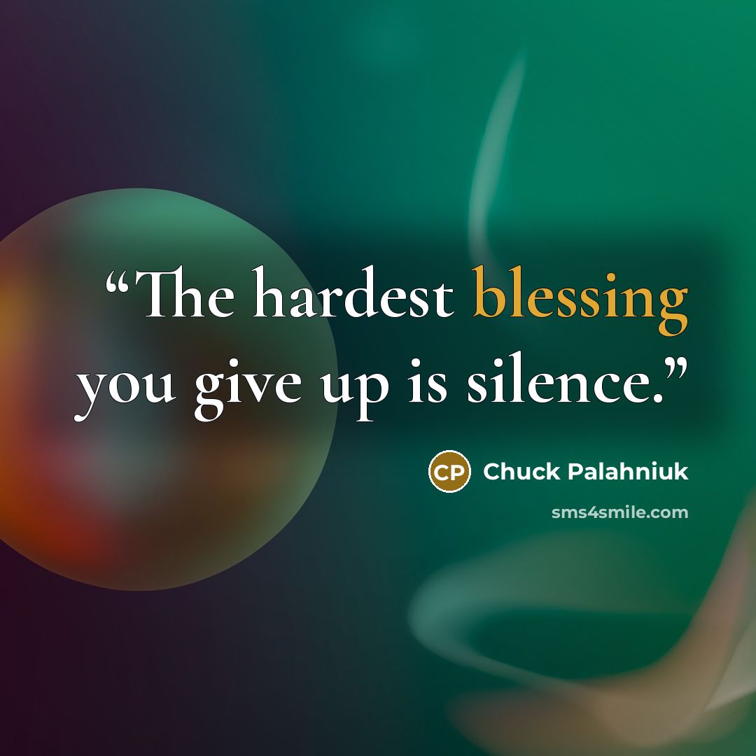 “The hardest blessing you give up is silence.” quote by Chuck Palahniuk