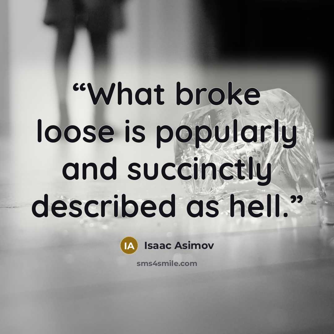 “What broke loose is popularly and succinctly described as hell.” quote by Isaac Asimov