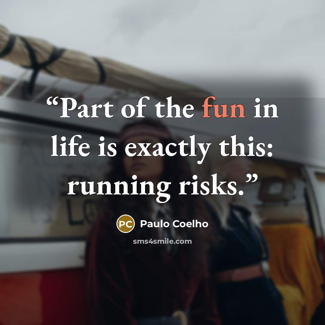 “Part of the fun in life is exactly this: running risks.” quote by Paulo Coelho