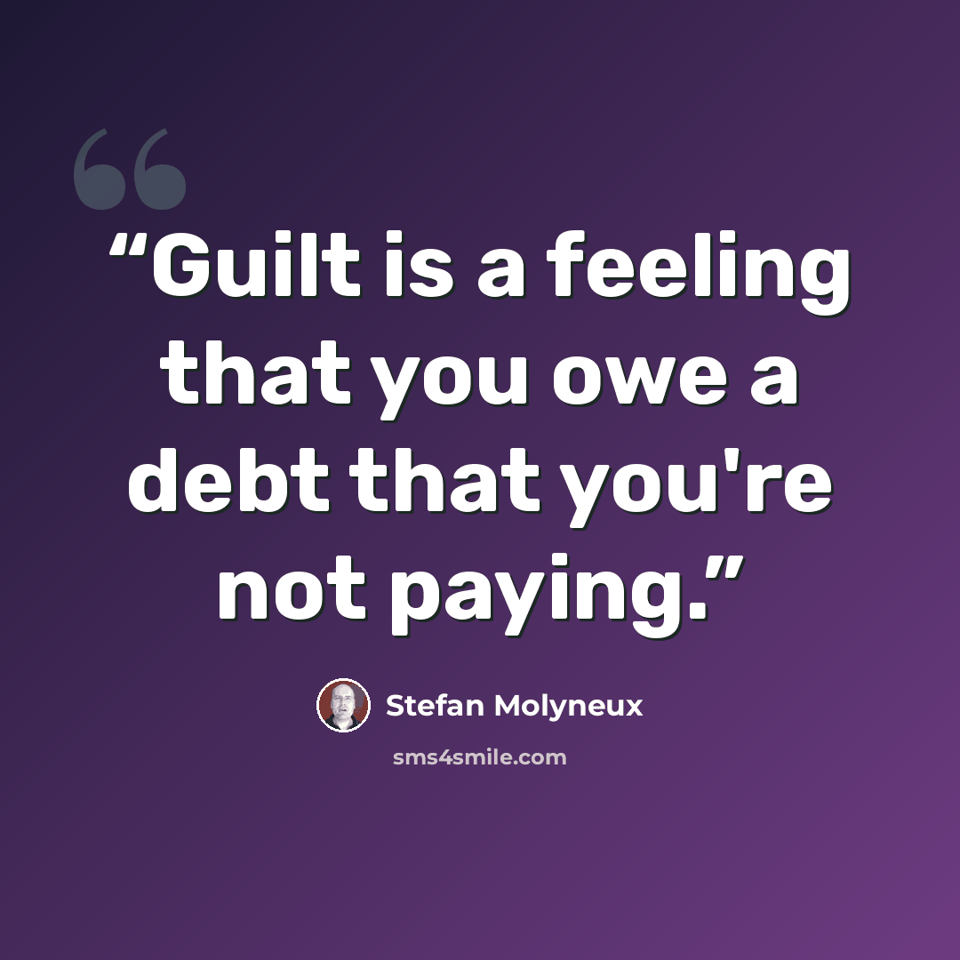“Guilt is a feeling that you owe a debt that you're not paying.” quote by Stefan Molyneux