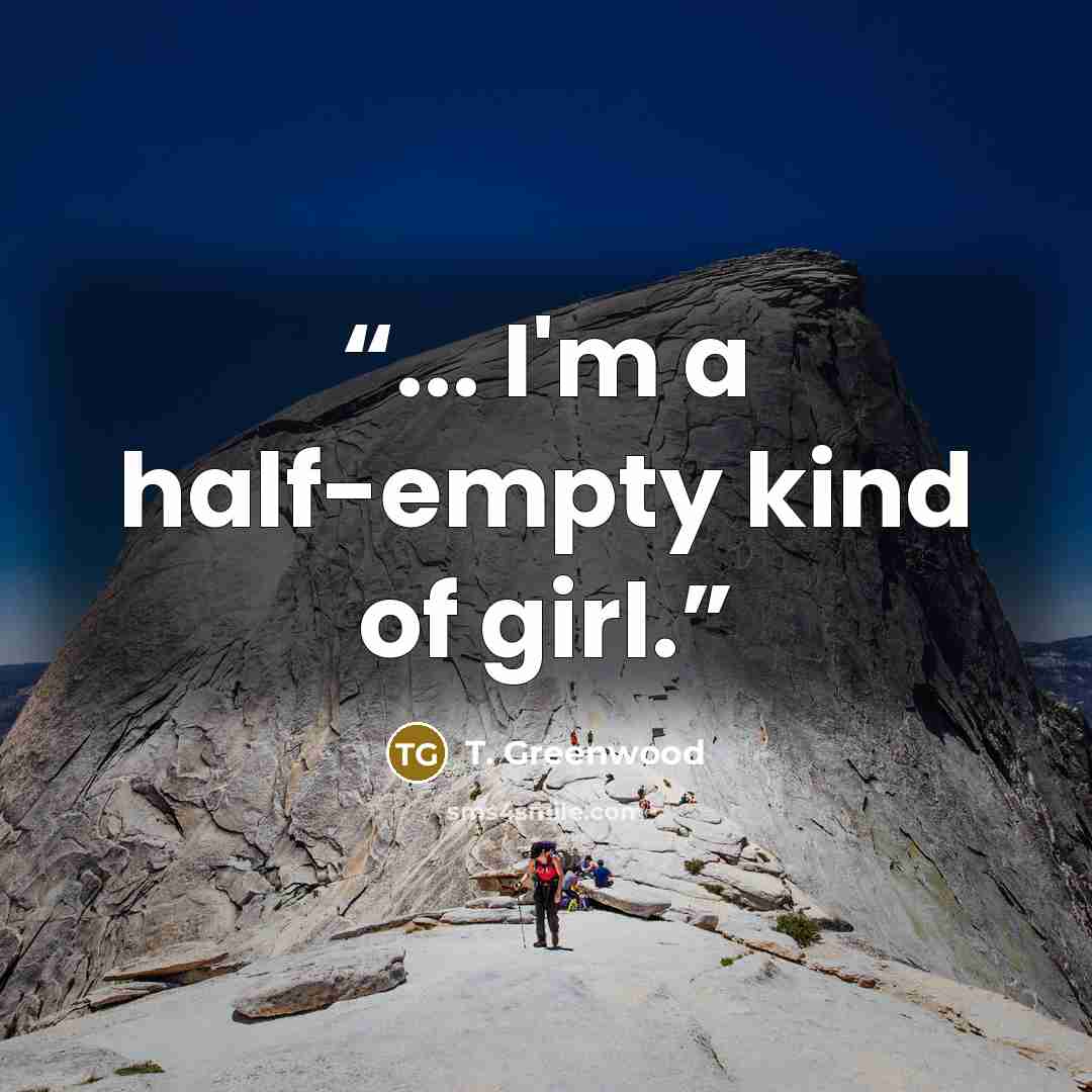 “... I'm a half-empty kind of girl.” quote by T. Greenwood