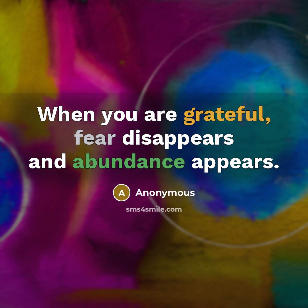 “When you are grateful, fear disappears and abundance appears.” quote by Anonymous