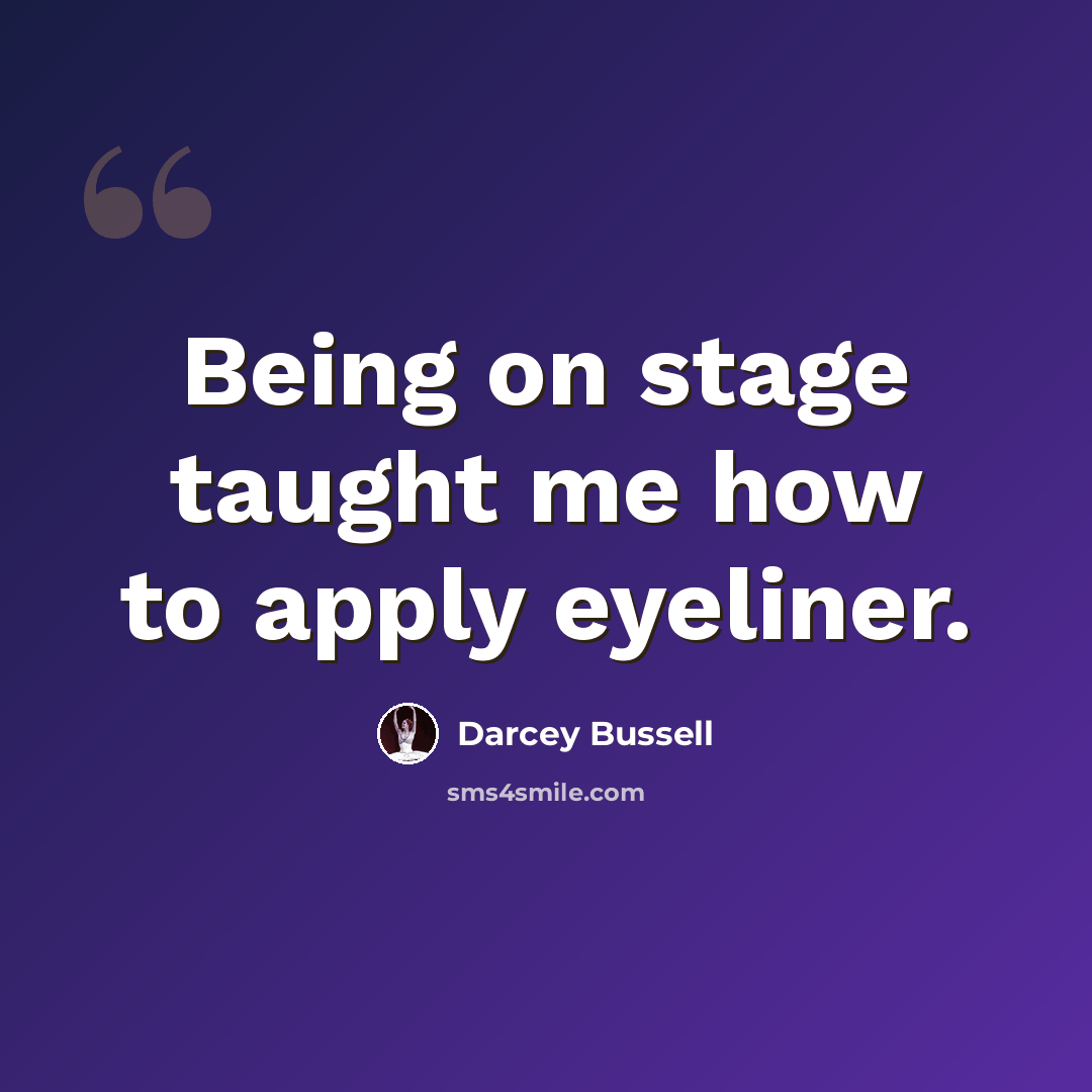 “Being on stage taught me how to apply eyeliner.” quote by Darcey Bussell