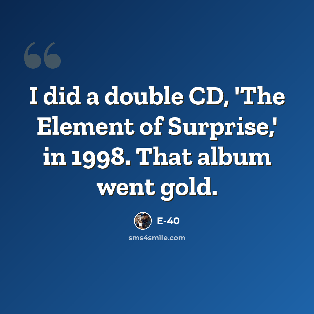 “I did a double CD, 'The Element of Surprise,' in 1998. That album went gold.” quote by E-40