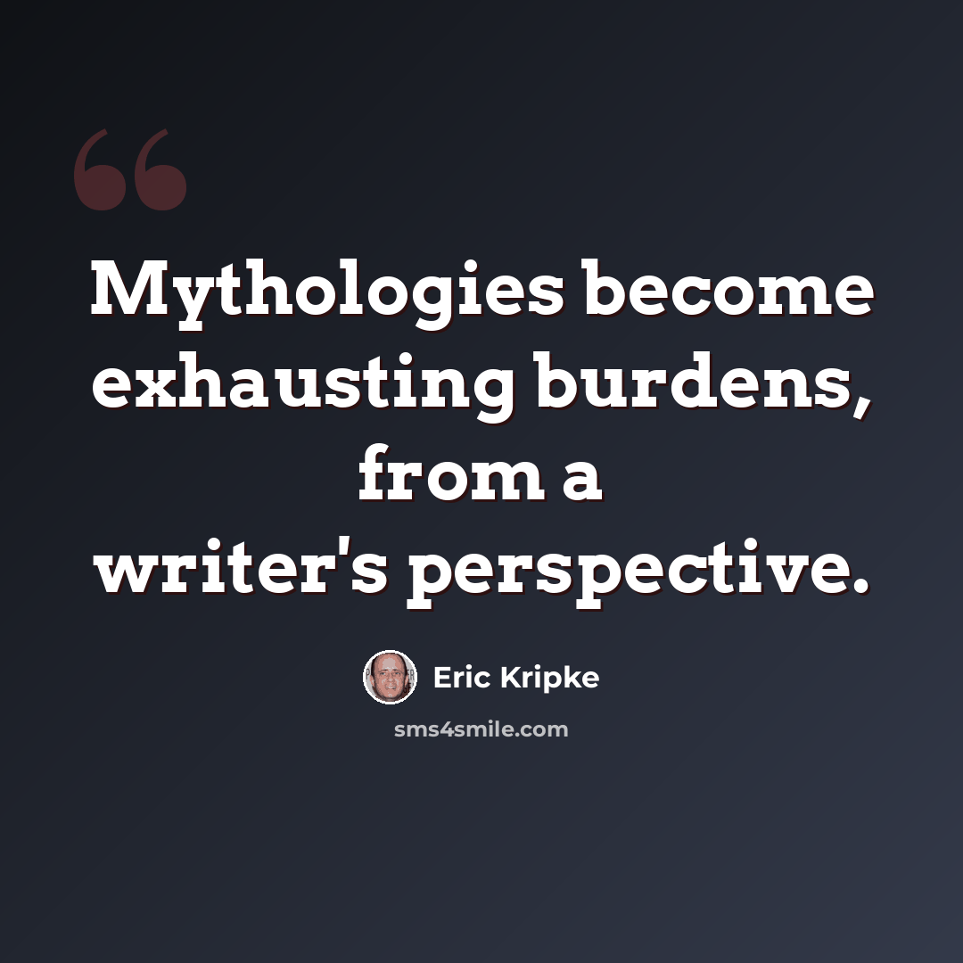 “Mythologies become exhausting burdens, from a writer's perspective.” quote by Eric Kripke