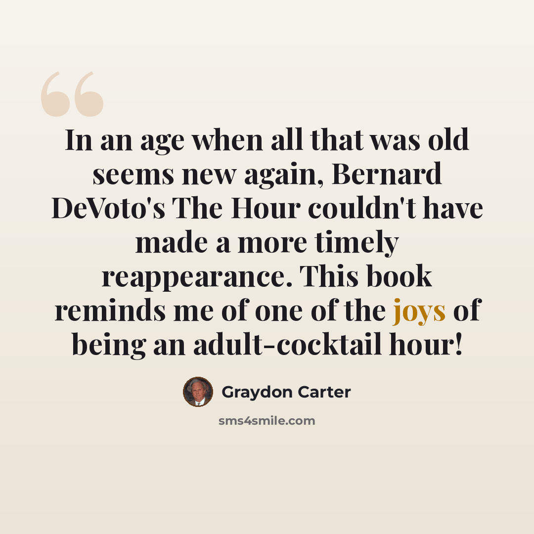 “In an age when all that was old seems new again, Bernard DeVoto's The Hour couldn't have made a more timely reappearance. This book reminds me of one of the joys of being an adult-cocktail hour!” quote by Graydon Carter