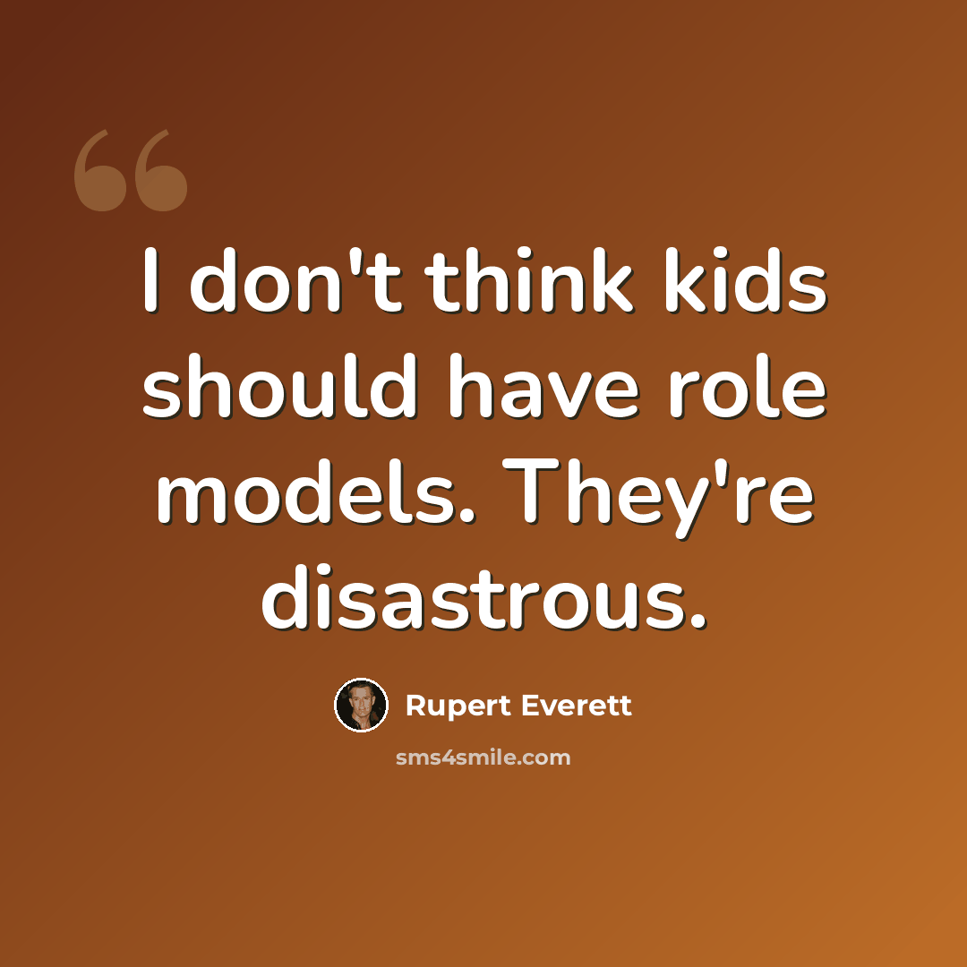 “I don't think kids should have role models. They're disastrous.” quote by Rupert Everett