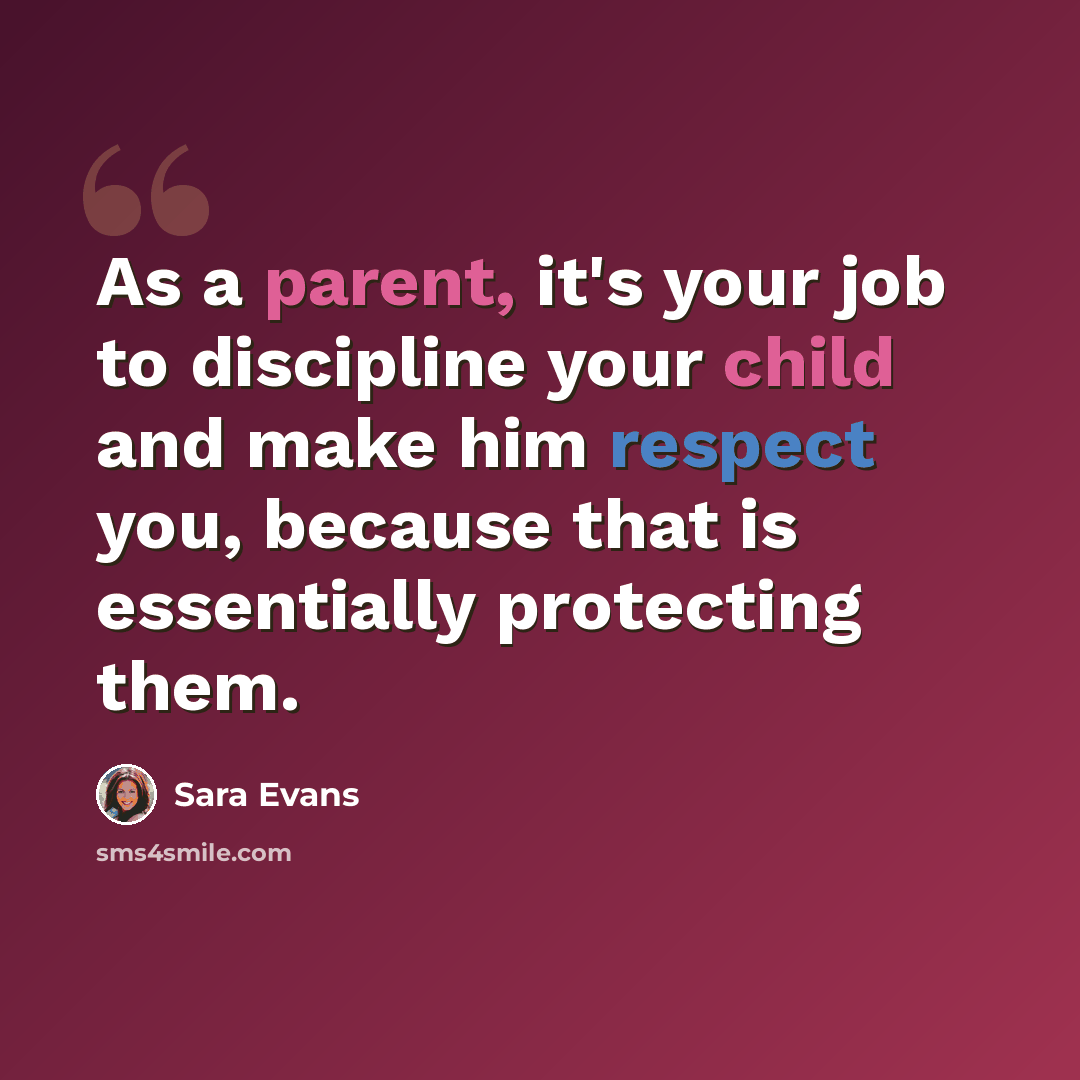 “As a parent, it's your job to discipline your child and make him respect you, because that is essentially protecting them.” quote by Sara Evans