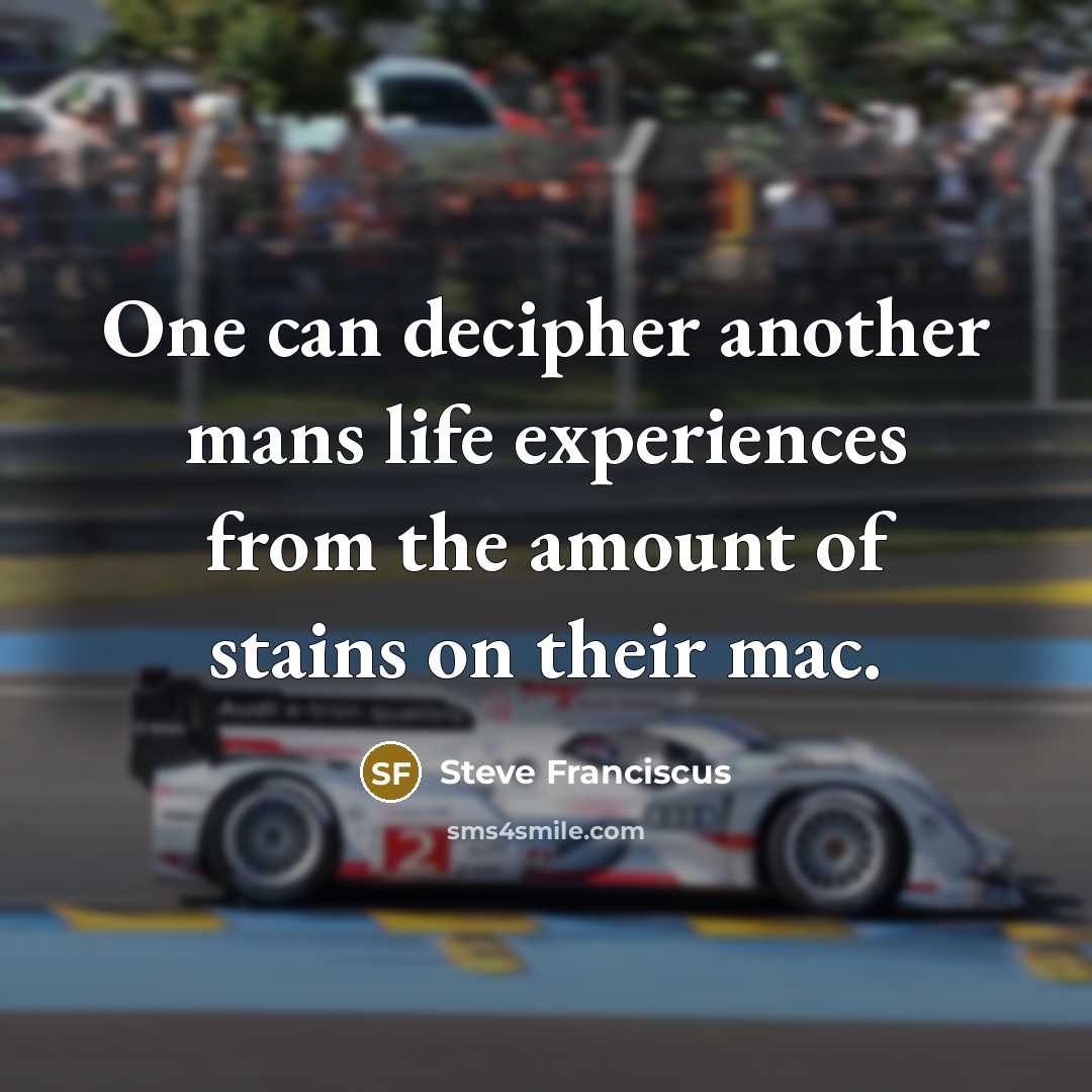 “One can decipher another mans life experiences from the amount of stains on their mac.” quote by Steve Franciscus