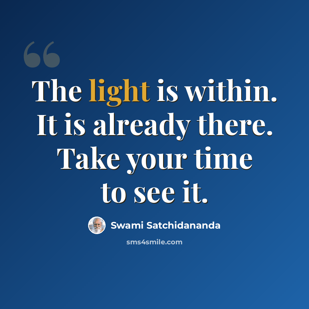 “The light is within. It is already there. Take your time to see it.” quote by Swami Satchidananda
