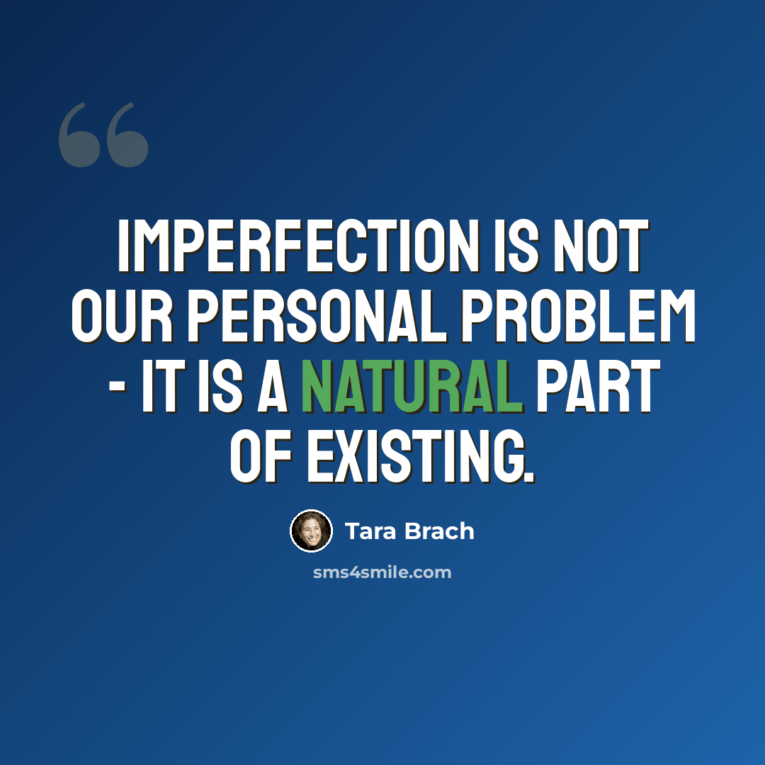 “Imperfection is not our personal problem - it is a natural part of existing.” quote by Tara Brach