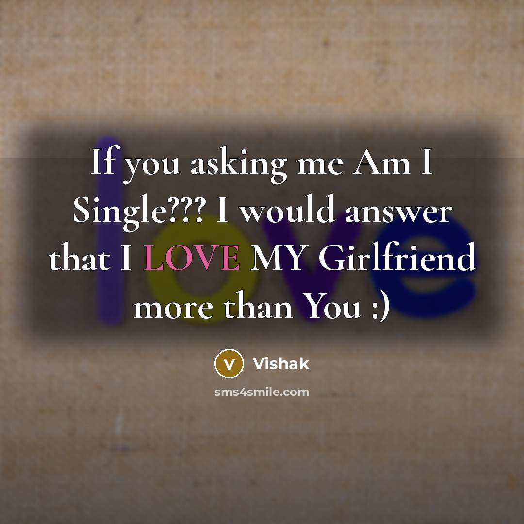 “If you asking me Am I Single??? I would answer that I LOVE MY Girlfriend more than You :)” quote by VishaK