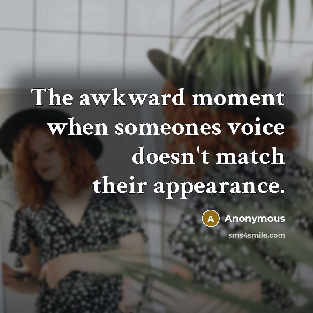 “The awkward moment when someones voice doesn't match their appearance.” quote by Anonymous