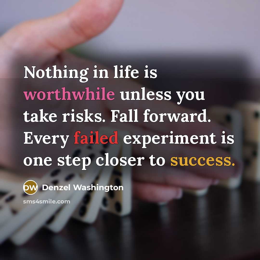 “Nothing in life is worthwhile unless you take risks. Fall forward. Every failed experiment is one step closer to success.” quote by Denzel Washington