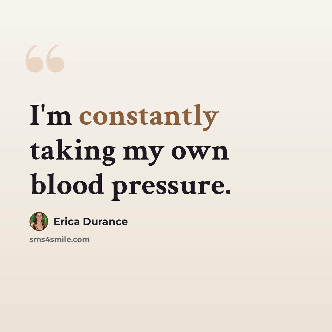 “I'm constantly taking my own blood pressure.” quote by Erica Durance