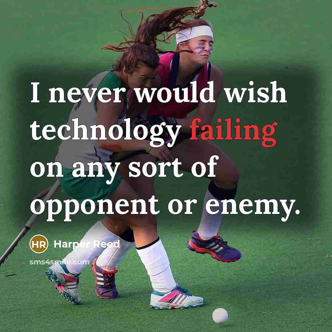 “I never would wish technology failing on any sort of opponent or enemy.” quote by Harper Reed