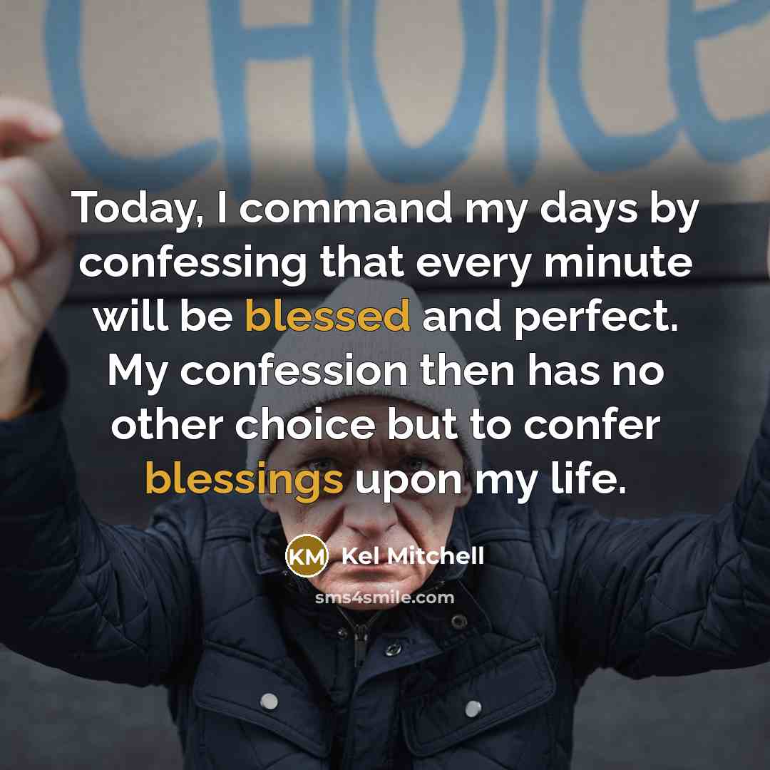 “Today, I command my days by confessing that every minute will be blessed and perfect. My confession then has no other choice but to confer blessings upon my life.” quote by Kel Mitchell