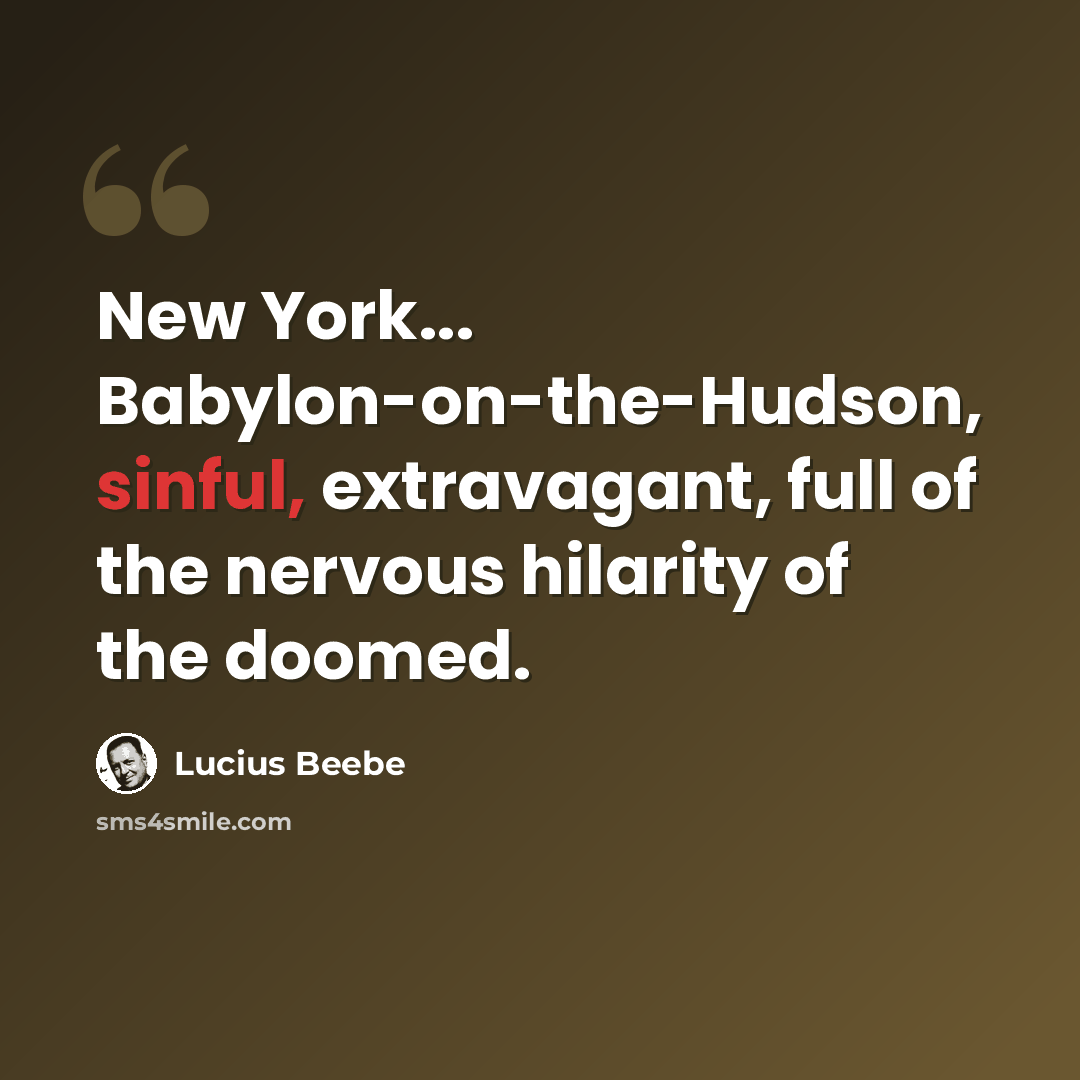 “New York... Babylon-on-the-Hudson, sinful, extravagant, full of the nervous hilarity of the doomed.” quote by Lucius Beebe