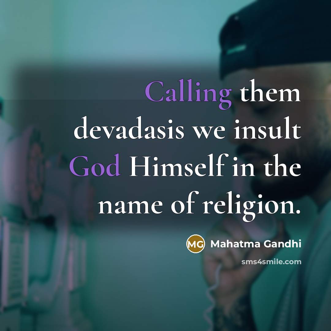 “Calling them devadasis we insult God Himself in the name of religion.” quote by Mahatma Gandhi