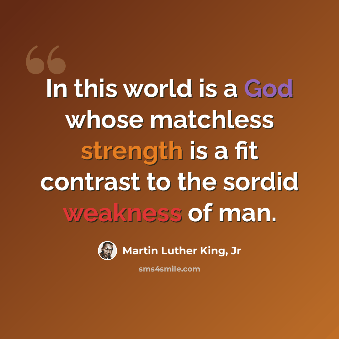 “In this world is a God whose matchless strength is a fit contrast to the sordid weakness of man.” quote by Martin Luther King, Jr