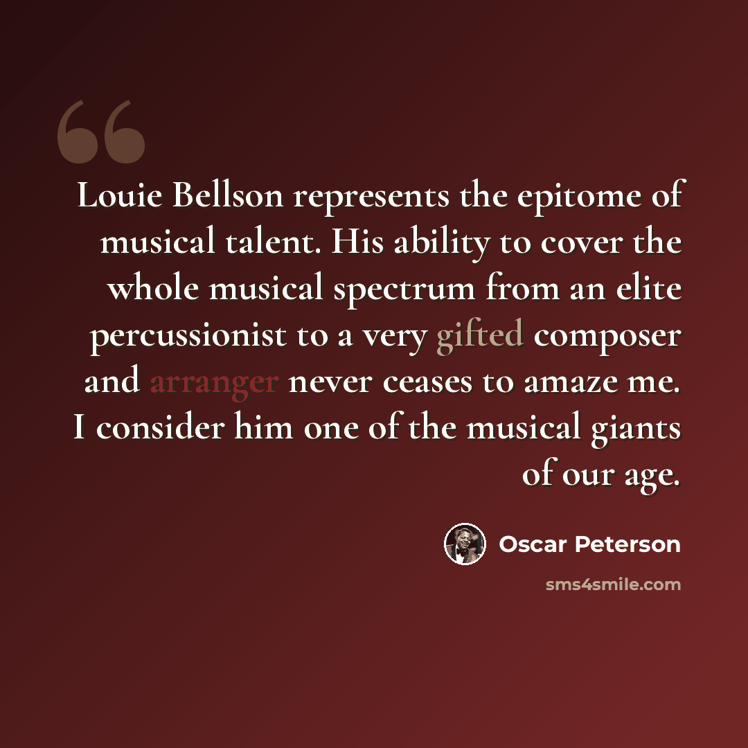 “Louie Bellson represents the epitome of musical talent. His ability to cover the whole musical spectrum from an elite percussionist to a very gifted composer and arranger never ceases to amaze me. I consider him one of the musical giants of our age.” quote by Oscar Peterson
