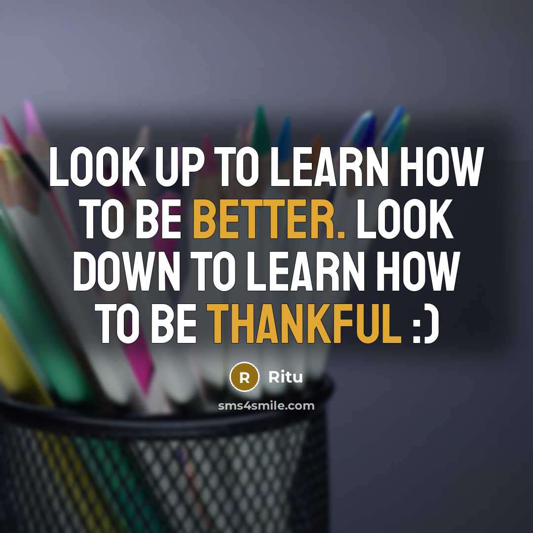 “Look up to learn how to be better. Look down to learn how to be thankful :)” quote by Ritu