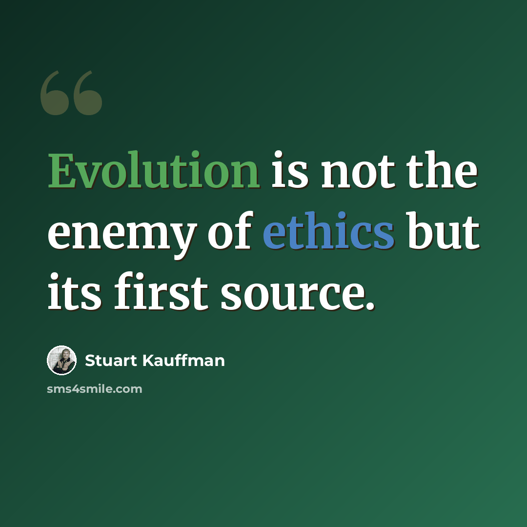 “Evolution is not the enemy of ethics but its first source.” quote by Stuart Kauffman