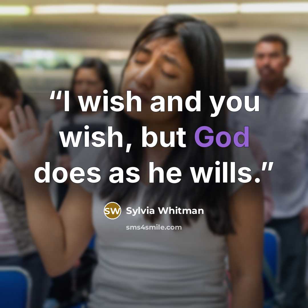 “I wish and you wish, but God does as he wills.” quote by Sylvia Whitman