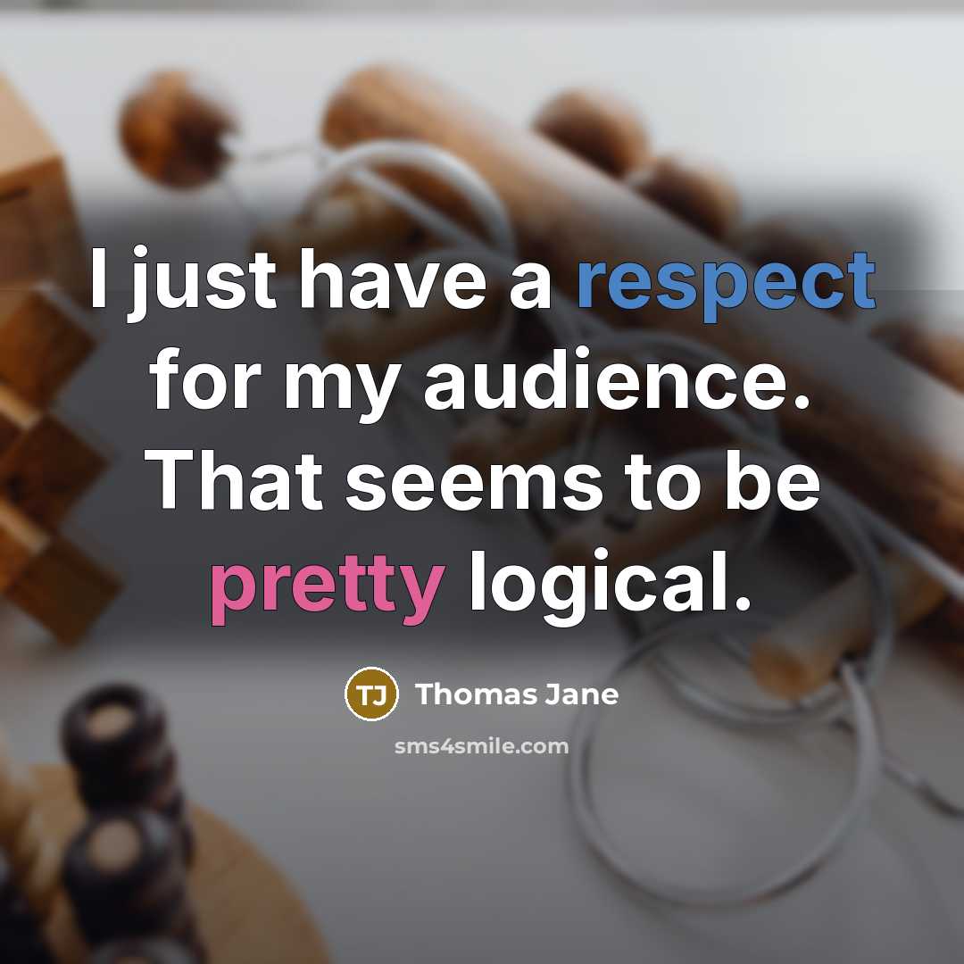 “I just have a respect for my audience. That seems to be pretty logical.” quote by Thomas Jane