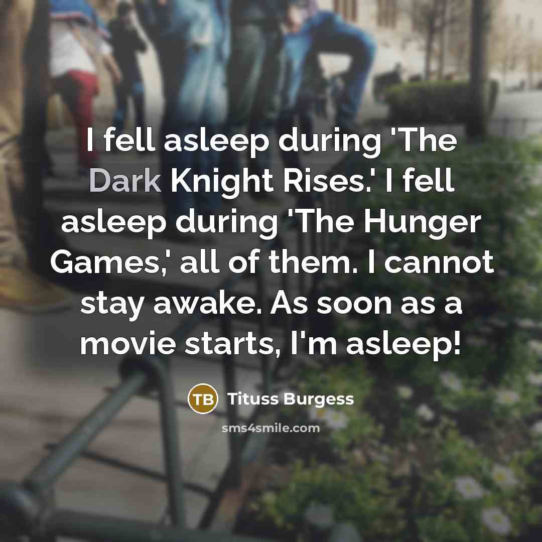 “I fell asleep during 'The Dark Knight Rises.' I fell asleep during 'The Hunger Games,' all of them. I cannot stay awake. As soon as a movie starts, I'm asleep!” quote by Tituss Burgess