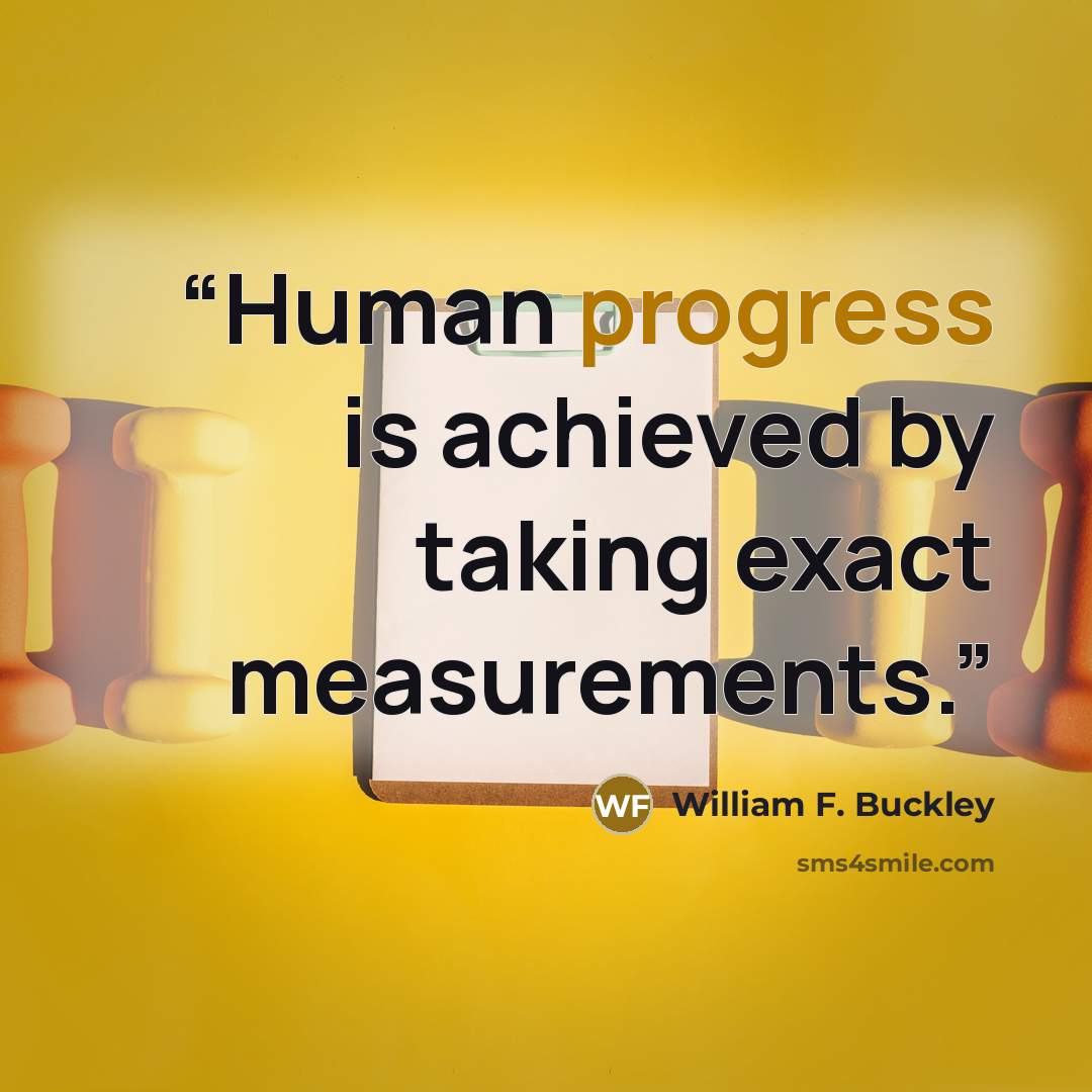 “Human progress is achieved by taking exact measurements.” quote by William F. Buckley