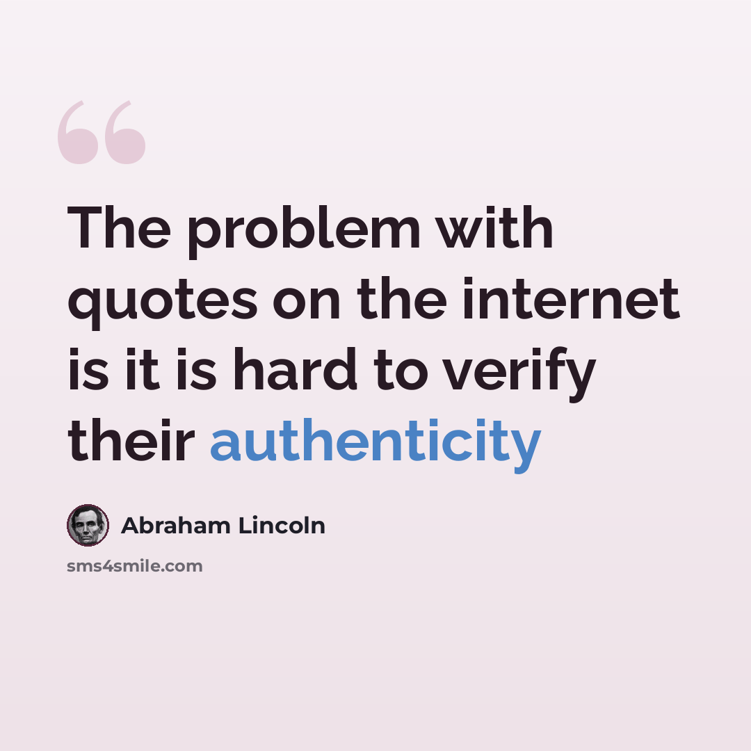 “The problem with quotes on the internet is it is hard to verify their authenticity” quote by Abraham Lincoln
