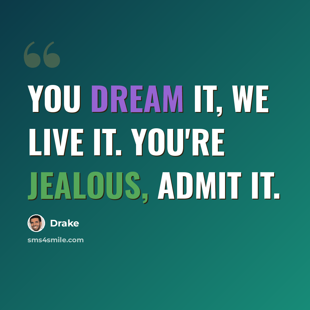 “You dream it, we live it. You're jealous, admit it.” quote by Drake