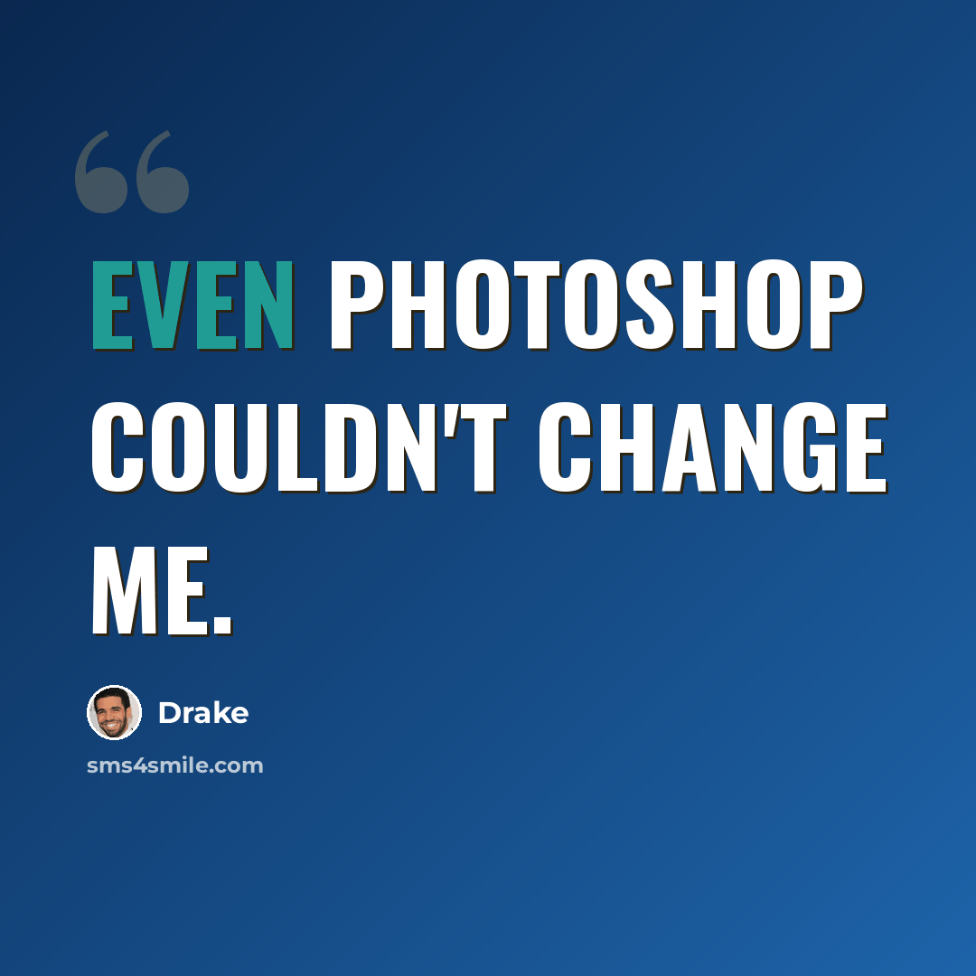 “Even Photoshop couldn't change me.” quote by Drake