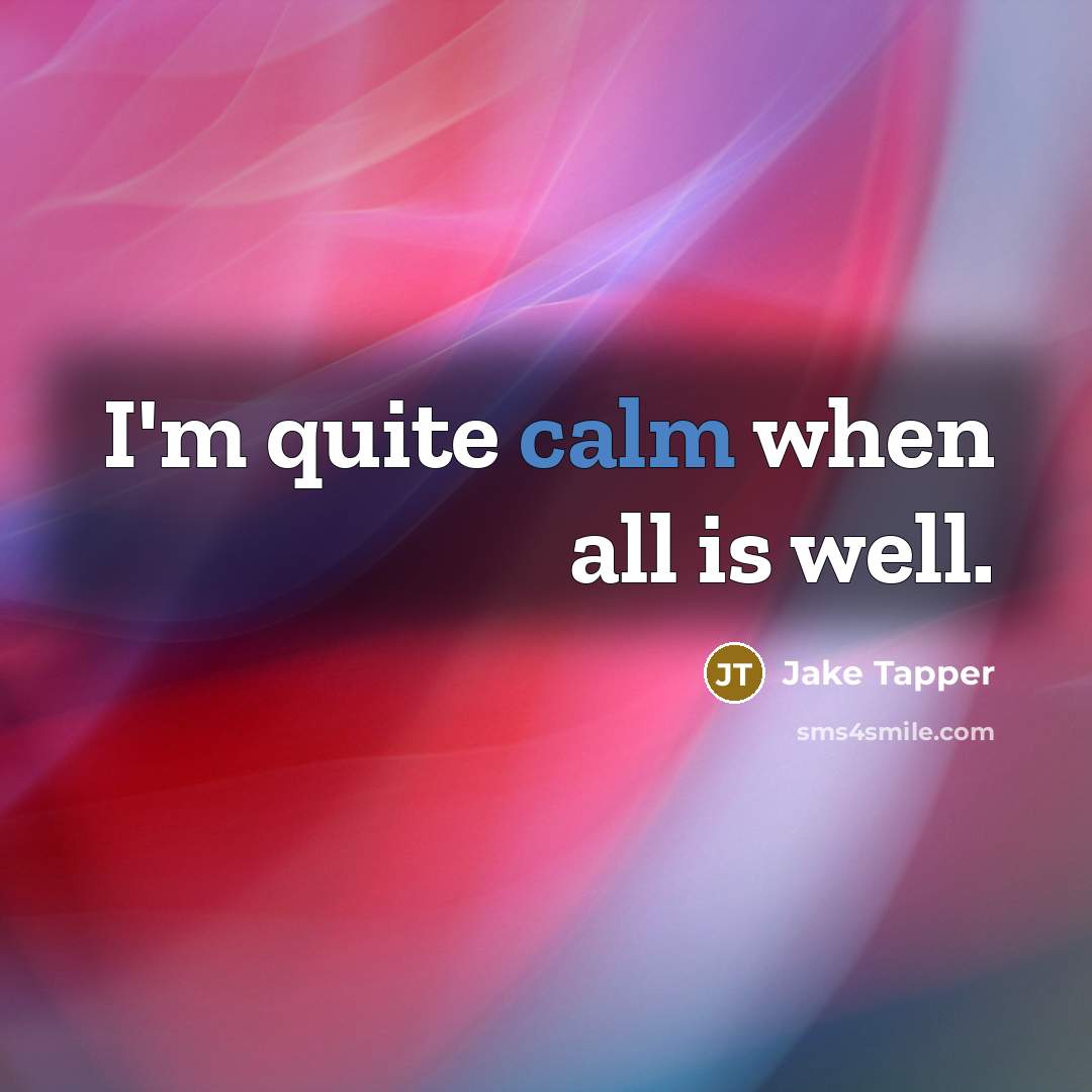 “I'm quite calm when all is well.” quote by Jake Tapper