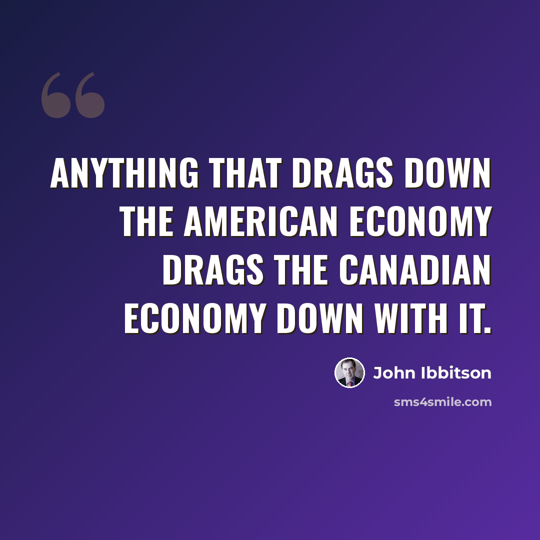 “Anything that drags down the American economy drags the Canadian economy down with it.” quote by John Ibbitson