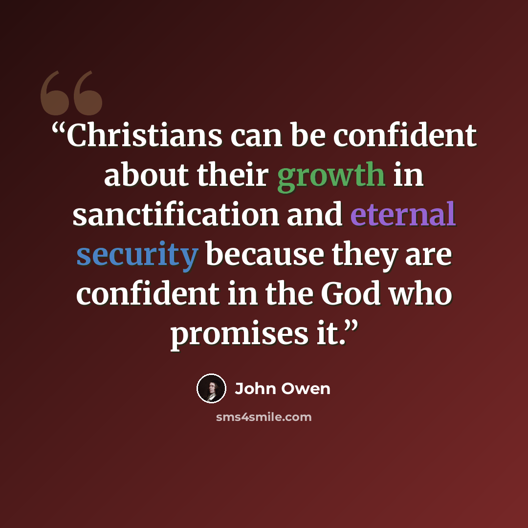 “Christians can be confident about their growth in sanctification and eternal security because they are confident in the God who promises it.” quote by John Owen