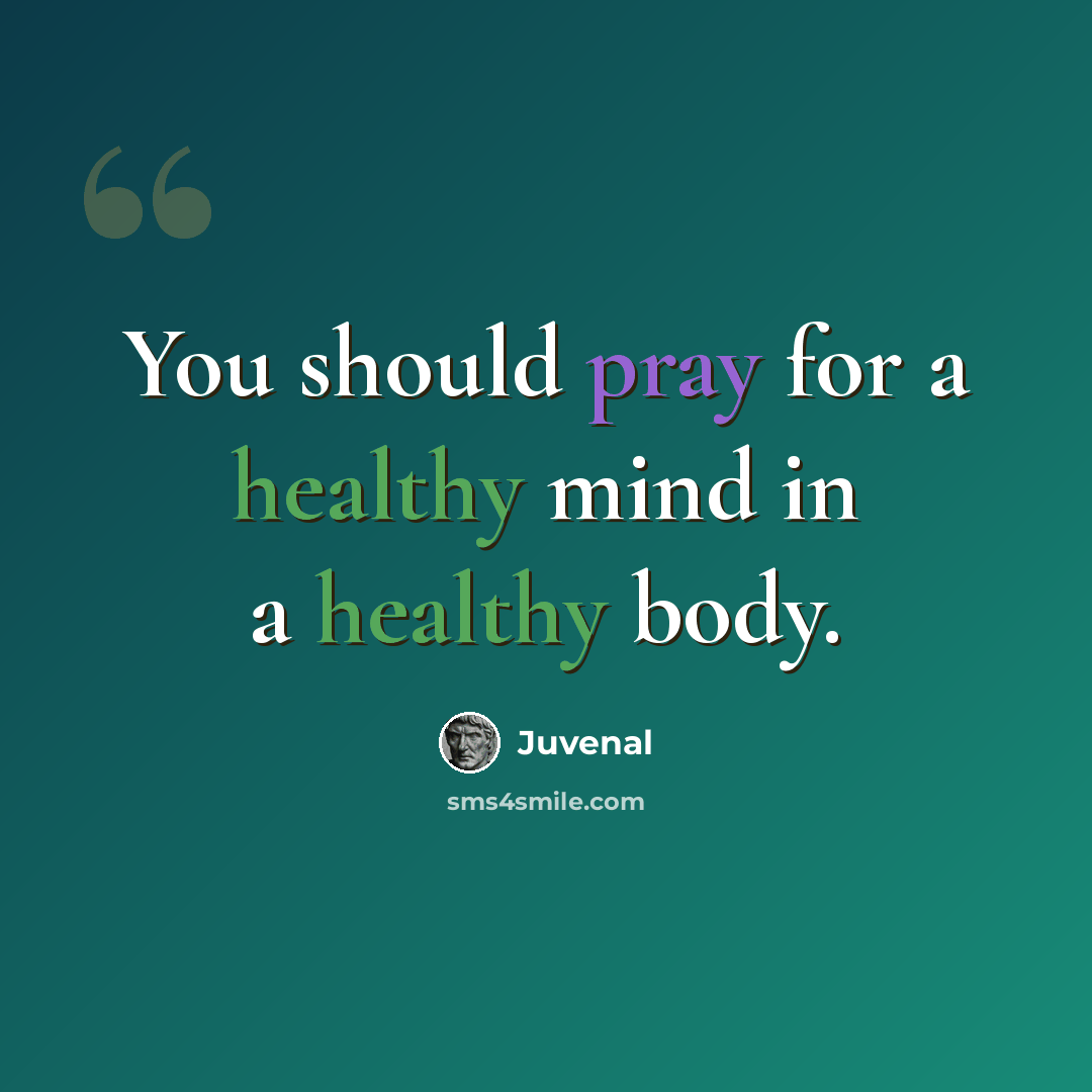 “You should pray for a healthy mind in a healthy body.” quote by Juvenal