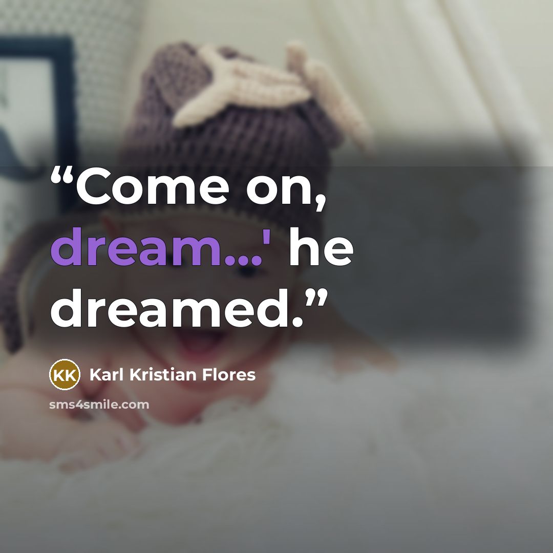 “Come on, dream...' he dreamed.” quote by Karl Kristian Flores