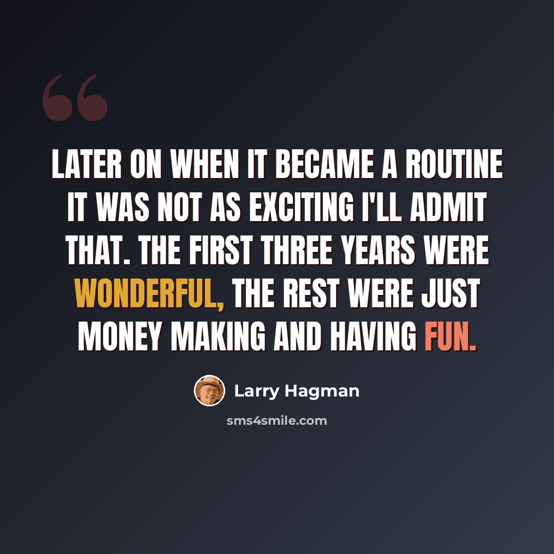 “Later on when it became a routine it was not as exciting I'll admit that. The first three years were wonderful, the rest were just money making and having fun.” quote by Larry Hagman