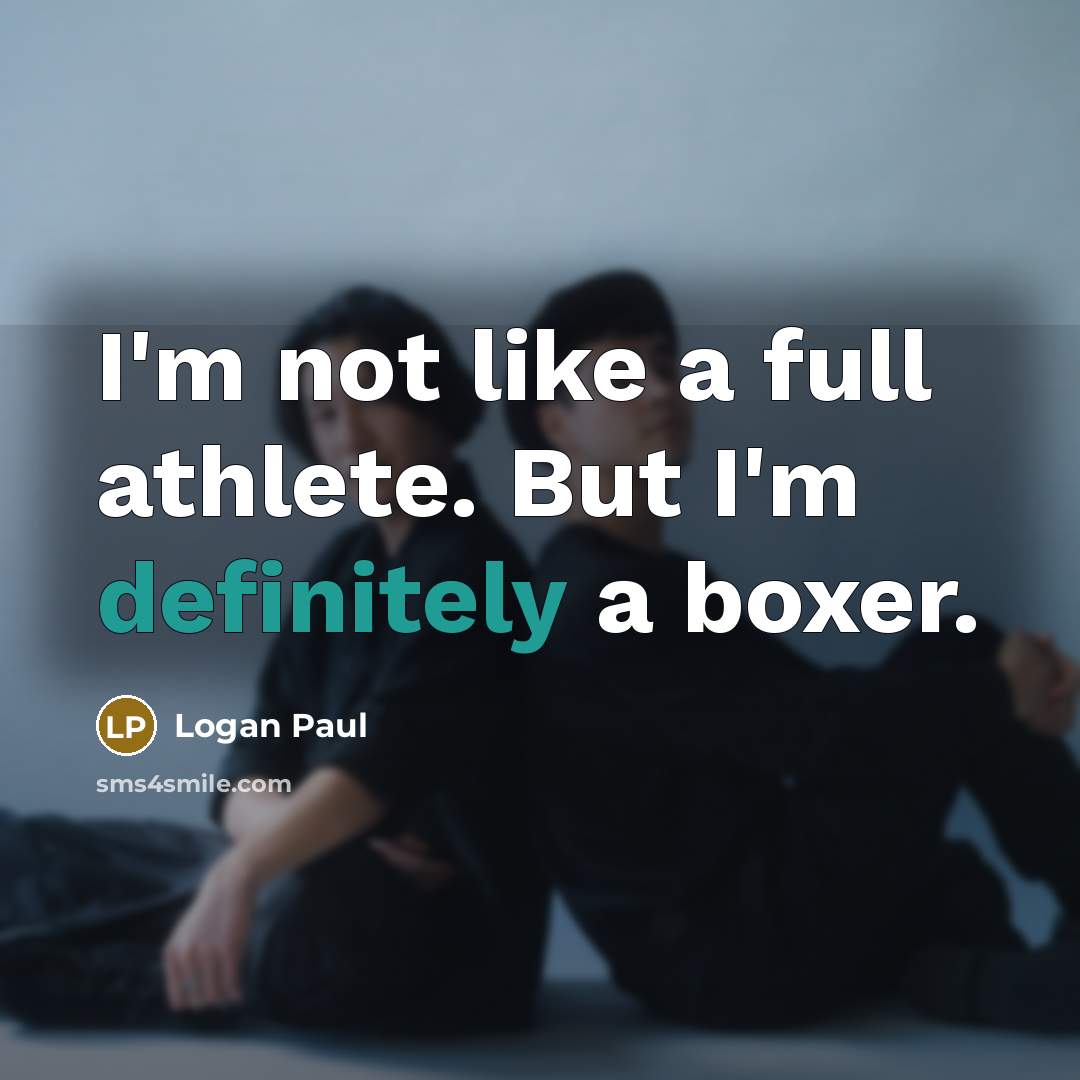 “I'm not like a full athlete. But I'm definitely a boxer.” quote by Logan Paul