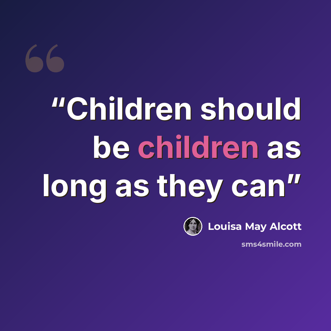 “Children should be children as long as they can” quote by Louisa May Alcott