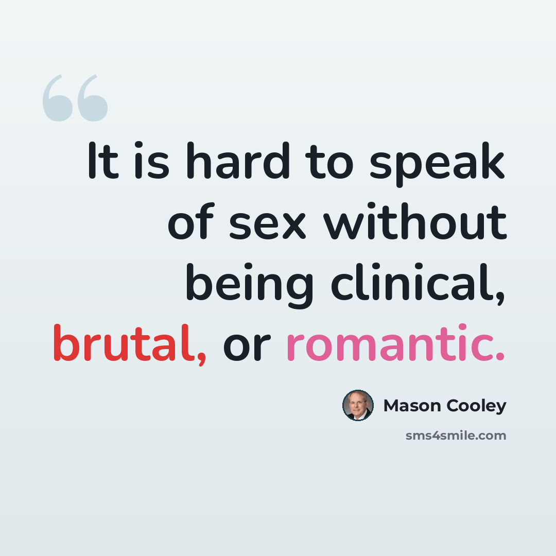 “It is hard to speak of sex without being clinical, brutal, or romantic.” quote by Mason Cooley