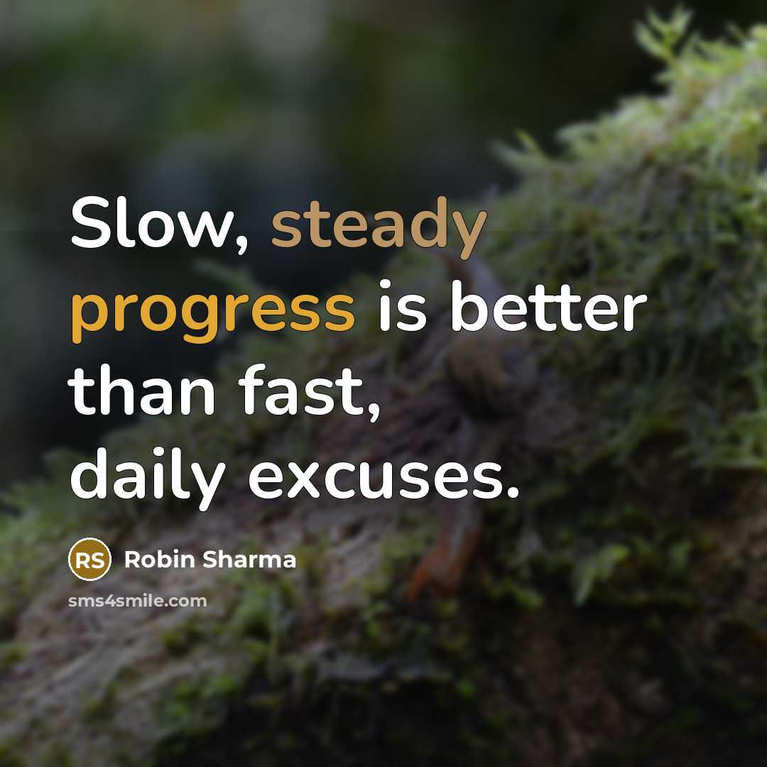 “Slow, steady progress is better than fast, daily excuses.” quote by Robin Sharma