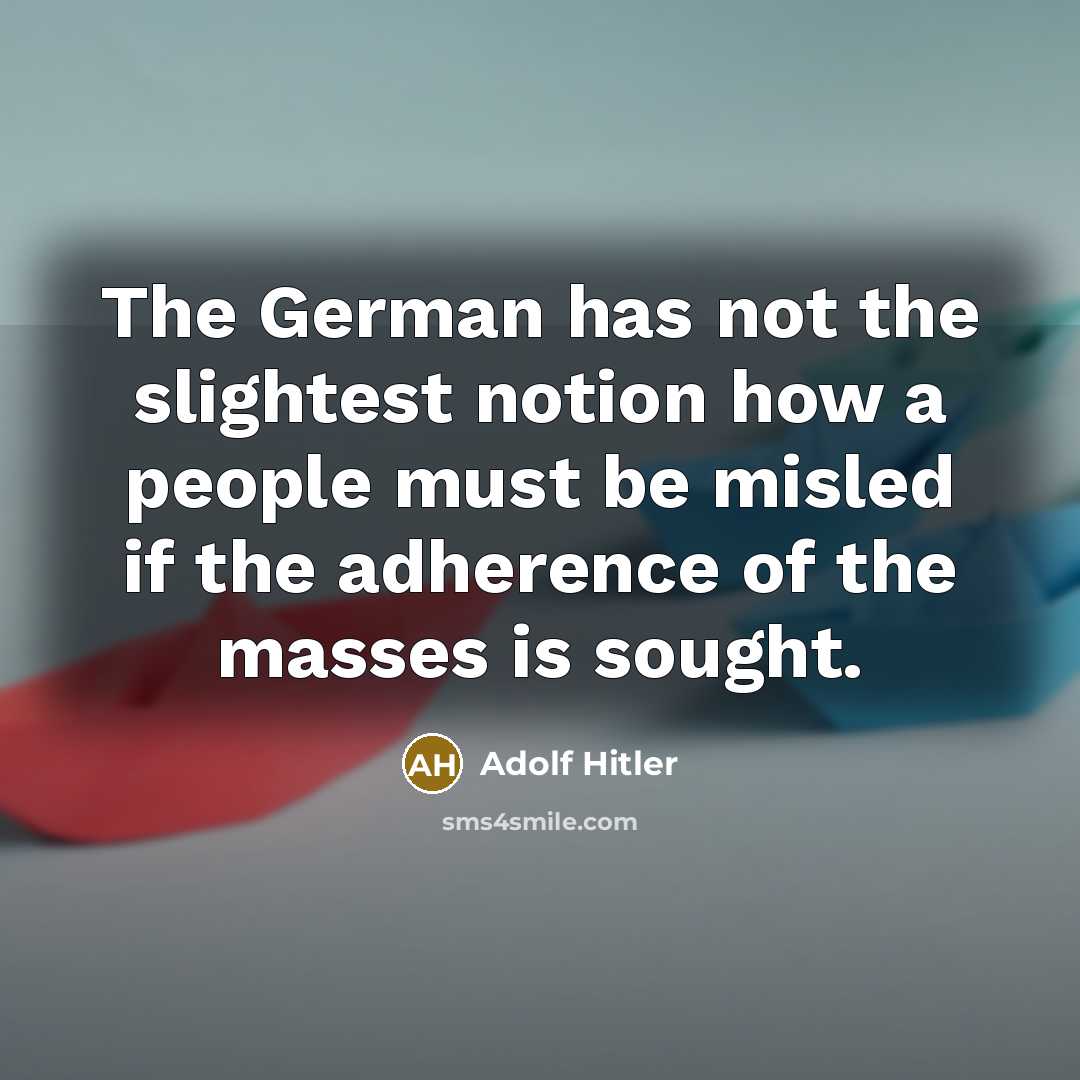 “The German has not the slightest notion how a people must be misled if the adherence of the masses is sought.” quote by Adolf Hitler